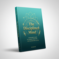The Disciplined Mind: A Grounded Guide to Turning Intention Into Consistent Action