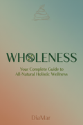 Wholeness - Your complete Guide to ALL-Natural Holistic Wellness